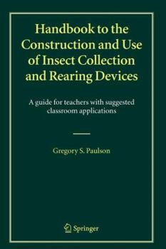 Paperback Handbook to the Construction and Use of Insect Collection and Rearing Devices: A Guide for Teachers with Suggested Classroom Applications Book