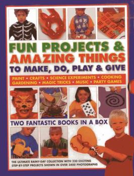 Hardcover Fun Projects & Amazing Things to Make, Do, Play & Give: Two Fantastic Books in a Box: The Ultimate Rainy-Day Collection with 220 Exciting Step-By-Step Book