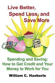 Paperback Live Better, Spend Less, and Save More: Spending and Saving: How to Get Credit and Your Money to Work for You Book