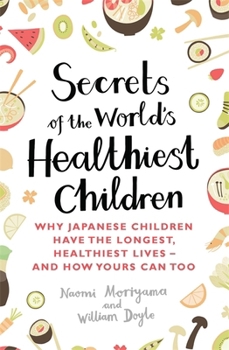 Paperback Secrets of the World's Healthiest Children: Why Japanese children have the longest, healthiest lives - and how yours can too Book