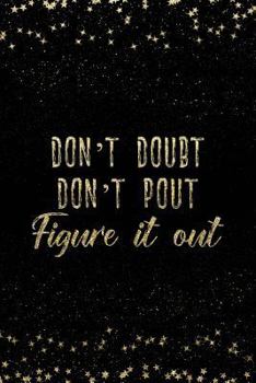 Don't Doubt Don't Pout Figure It Out: Notebook with Inspirational Quotes Inside College Ruled Lines (Journal with Empowering Messages for Women & Girls)
