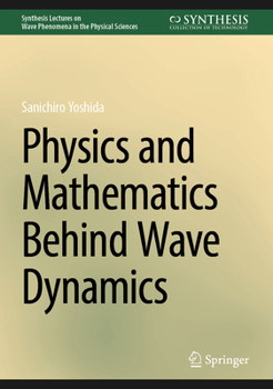 Hardcover Physics and Mathematics Behind Wave Dynamics Book