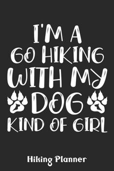 I’m Hiking With My Dog Kind Of Girl Hiking Planner: Womens I'm A Go Hiking With My Dog Kind Of Girl Outdoor Hiker Planners | Cute Hiking Planners For Hiking Girls