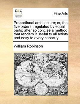 Paperback Proportional Architecture; Or, the Five Orders; Regulated by Equal Parts: After So Concise a Method That Renders It Useful to All Artists and Easy to Book