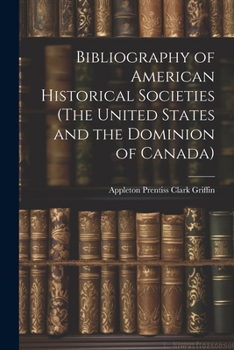 Paperback Bibliography of American Historical Societies (The United States and the Dominion of Canada) Book