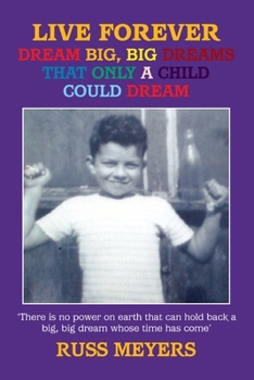 Paperback Live Forever Dream Big, Big Dreams That Only a Child Could Dream Book
