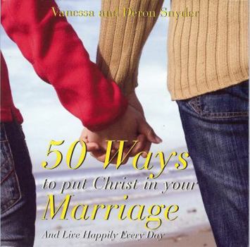 Paperback 50 Ways to Put Christ in Your Marriage: And Live Happily Every Day Book
