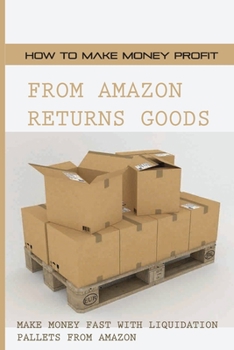 How To Make Money Profit From Amazon Returns Goods: Make Money Fast With Liquidation Pallets From Amazon: Making Money Tips