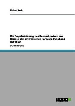 Paperback Die Popularisierung des Revolutionären am Beispiel der schwedischen Hardcore-Punkband REFUSED [German] Book