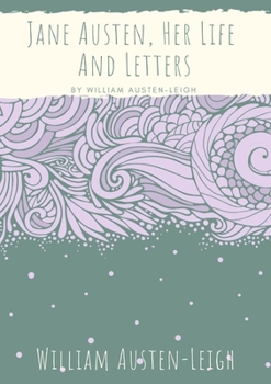 Paperback Jane Austen, Her Life And Letters: A biographical essay on the author of Sense and Sensibility, Pride and Prejudice, Mansfield Park, Emma, Northanger Book