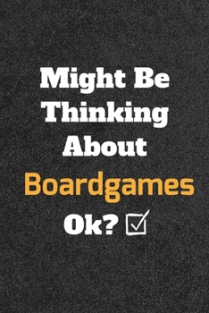 Might Be Thinking about Boardgames Ok? Funny /Lined Notebook/Journal Great Office School Writing Note Taking : Lined Notebook/ Journal 120 Pages , Soft Cover , Matte Finish