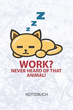 Paperback Work Never Heard Of That Animal: Arbeitsverweigerer Notizbuch A5 Kariert - Katzenbesitzer Heft - Katzen Notizheft 120 Seiten KARO - Schlafende Katze N [German] Book