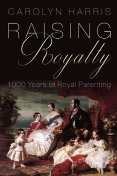 Hardcover Raising Royalty: 1000 Years of Royal Parenting Book