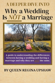 Paperback A DEEPER DIVE INTO Why a Wedding Is NOT a Marriage: Guide to understanding the differences between having a wedding and having a marriage and why they Book