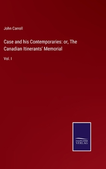 Hardcover Case and his Contemporaries: or, The Canadian Itinerants' Memorial: Vol. I Book