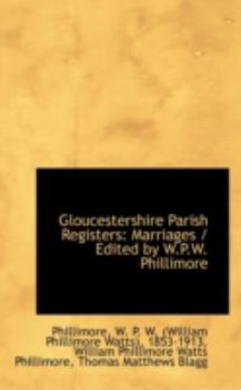 Gloucestershire Parish Registers : Marriages / Edited by W. P. W. Phillimore