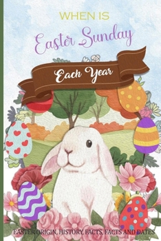 Paperback WHEN IS Easter Sunday Each Year EASTER ORIGIN, HISTORY, FACTS, FACTS AND DATES Book