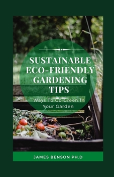 Paperback Sustainable Eco-Friendly Gardening Tips: Ways To Go Green In Your Garden Book
