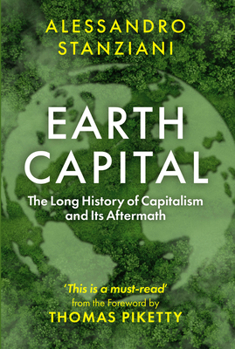 Hardcover Earth Capital: The Long History of Capitalism and Its Aftermath Book