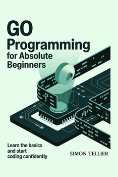 Paperback Go Programming for Absolute Beginners: Learn the Basics and Start Coding Confidently Book