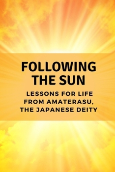 Paperback Following the Sun: Lessons for Life from Amaterasu, the Japanese Deity Book