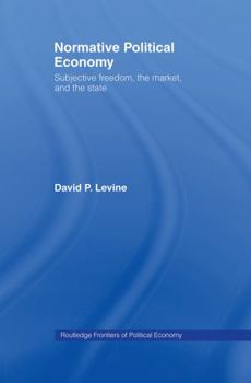 Paperback Normative Political Economy: Subjective Freedom, the Market and the State Book