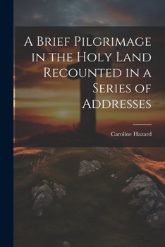 Paperback A Brief Pilgrimage in the Holy Land Recounted in a Series of Addresses Book