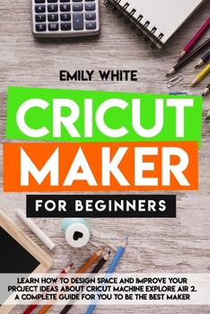 Paperback Cricut Maker for Beginners: Learn How To Design Space And Improve Your Project Ideas About Cricut Machine Explore Air 2. A Complete Guide For You Book