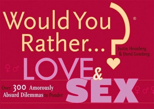 Paperback Would You Rather...? Love and Sex: Over 300 Amorously Absurd Dilemmas to Ponder Book