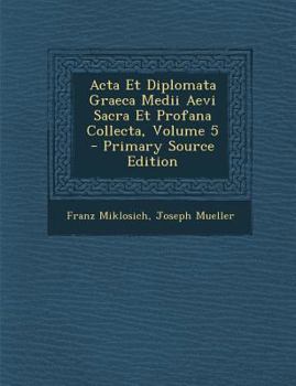 Acta Et Diplomata Graeca Medii Aevi Sacra Et Profana Collecta, Volume 5