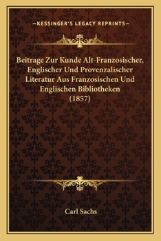 Paperback Beitrage Zur Kunde Alt-Franzosischer, Englischer Und Provenzalischer Literatur Aus Franzosischen Und Englischen Bibliotheken (1857) [German] Book