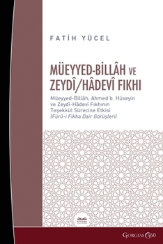 Muayyad Billâh And Zeydî/Hâdevî Fiqh: Muayyad-Billâh, The Effect of Ahmad bç Hüseyin's Zaydi-Hâdevi Fiqh on the Formation Process- (Opinions on Fürû-i Fiqh) (Turkish Edition)