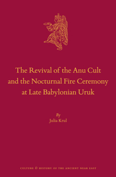 Hardcover The Revival of the Anu Cult and the Nocturnal Fire Ceremony at Late Babylonian Uruk Book
