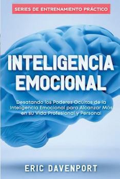 Paperback Inteligencia Emocional: Desatando los Poderes Ocultos de la Inteligencia Emocional para Alcanzar Más en su Vida Profesional y Personal [Spanish] Book