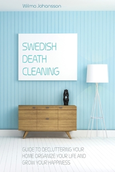 Paperback Swedish Death Cleaning: Guide to Decluttering your Home Organize your Life, and Grow up your Happiness Book