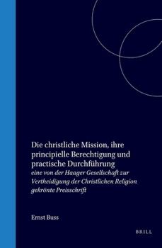 Die christliche Mission, ihre principielle Berechtigung und practische Durchführung: eine von der Haager Gesellschaft zur Vertheidigung der Christlichen Religion gekrönte Preisschrift
