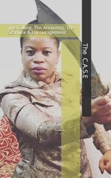 Paperback The Calling, The Anointing, The Sacrifices & Encouragement: The C.A.S.E Book