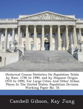 Paperback Historical Census Statistics on Population Totals by Race, 1790 to 1990, and by Hispanic Origin, 1970 to 1990, for Large Cities and Other Urban Places Book