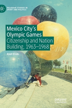 Hardcover Mexico City's Olympic Games: Citizenship and Nation Building, 1963-1968 Book