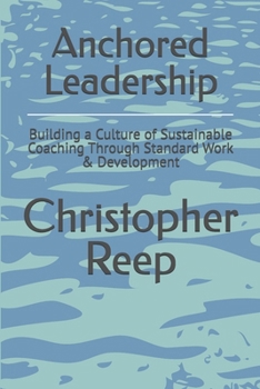 Paperback Anchored Leadership: Building a Culture of Sustainable Coaching Through Standard Work & Development Book