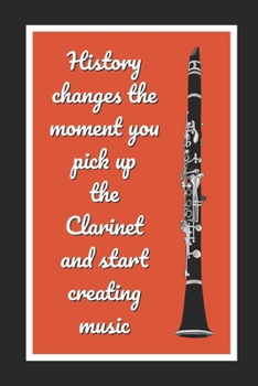 Paperback History Changes The Moment You Pick Up The Clarinet And Start Creating Music: Clarinet Themed Novelty Lined Notebook / Journal To Write In Perfect Gif Book