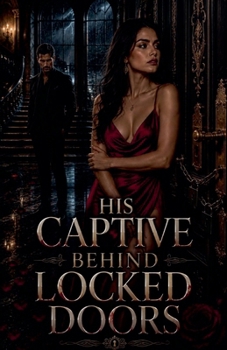 His Captive Behind Locked Doors (Dark Romance Books)