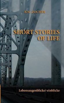 Short Stories of Life: Lebensaugenblicke/-einblicke
