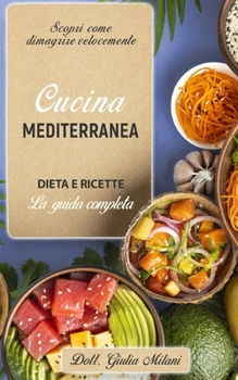 Paperback Cucina Mediterranea: DIETA E RICETTE: la guida completa. Scopri come dimagrire velocemente. [Italian] Book