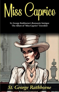 Miss Caprice: St George Rathborne's Romantic Intrigue: The Allure of "Miss Caprice" Unveiled