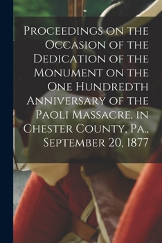 Paperback Proceedings on the Occasion of the Dedication of the Monument on the one Hundredth Anniversary of the Paoli Massacre, in Chester County, Pa., Septembe Book