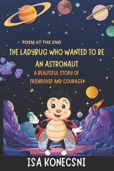 The Ladybug Who Wanted to Be an Astronaut: A Beautiful Story of Friendship and Courage