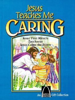 Jesus Teaches Me Caring: Jesus' First Miracle, Zacchaeus, Jesus Calms the Storm (The Arch Books Series)
