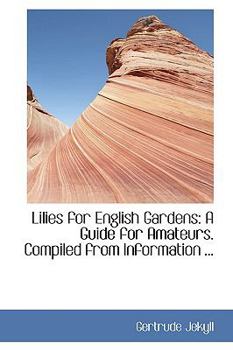 Paperback Lilies for English Gardens: A Guide for Amateurs. Compiled from Information ... Book