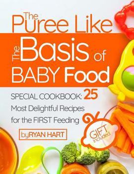 Paperback The puree like the basis of baby food.: Special Cookbook: 25 most delightful recipes for the first feeding. Book